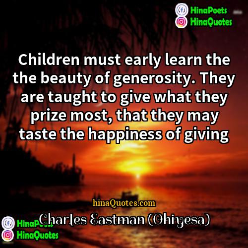 Charles Eastman (Ohiyesa) Quotes | Children must early learn the the beauty